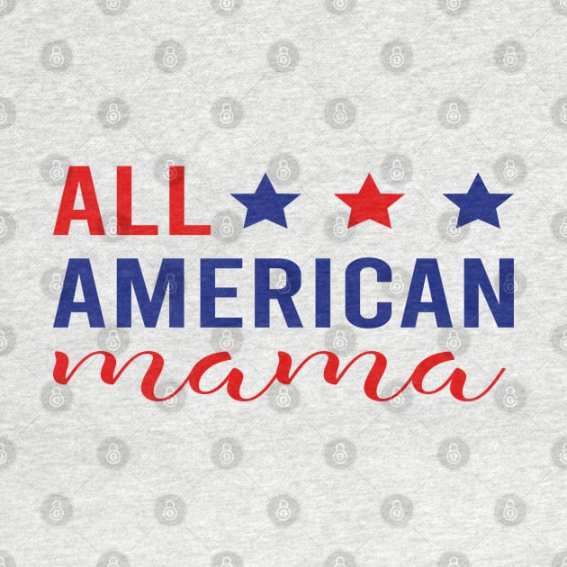 All American Mama - 4th of July Patriotic Red White & Blue by DragonTees